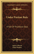 Under Puritan Rule: A Tale of Troublous Days