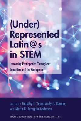 (Under)Represented Latin@s in STEM: Increasing Participation Throughout Education and the Workplace - Medina, Yolanda, and Machado-Casas, Margarita, and Yuen, Timothy T (Editor)