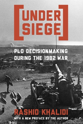 Under Siege: P.L.O. Decisionmaking During the 1982 War - Khalidi, Rashid