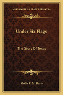 Under Six Flags: The Story of Texas