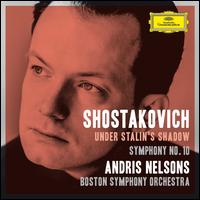 Under Stalin's Shadow: Shostakovich - Symphony No. 10 - Boston Symphony Orchestra; Andris Nelsons (conductor)