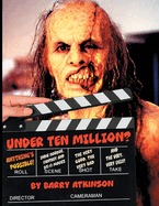 Under Ten Million? Anything's Possible!: Indie Horror, Fantasy, and Sci-Fi Movies The Very Good, the Very Bad and the Very, Very Ugly!