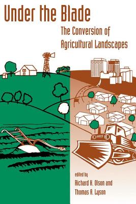 Under The Blade: The Conversion Of Agricultural Landscapes - Olson, Richard K, and Lyson, Thomas A