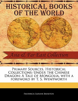 Under the Chinese Dragon; A Tale of Mongolia - Brereton, Frederick Sadleir, and Wentworth, T S (Foreword by)