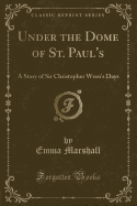 Under the Dome of St. Paul's: A Story of Sir Christopher Wren's Days (Classic Reprint)