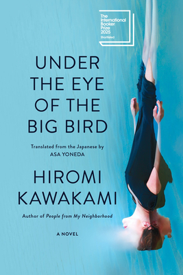 Under the Eye of the Big Bird - Kawakami, Hiromi, and Yoneda, Asa (Translated by)