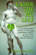 Under the Fig Leaf: A Comprehensive Guide to the Care and Maintenance of the Penis, Prostate and Related Organs