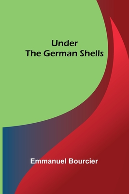 Under the German shells - Bourcier, Emmanuel