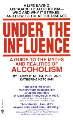Under the Influence: A Guide to the Myths and Realities of Alcholism - Milam, James Robert, and Ketcham