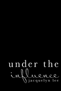 Under the Influence: A Journey of Abuse, Trauma, and Grief Through Poetry