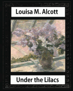 Under the Lilacs (1878), by Louisa M. Alcott Novel-(Illustrated): Louisa May Alcott