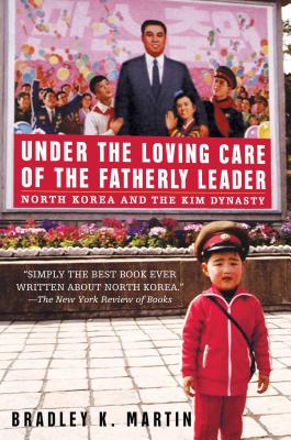 Under the Loving Care of the Fatherly Leader: North Korea and the Kim Dynasty - Martin, Bradley K