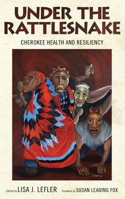 Under the Rattlesnake: Cherokee Health and Resiliency - Lefler, Lisa J, PH D (Editor), and Fox, Susan Leading (Foreword by), and Altman, Heidi M, Dr. (Contributions by)
