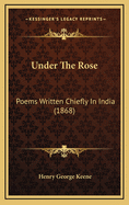 Under the Rose: Poems Written Chiefly in India (1868)