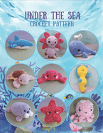 Under The Sea Crochet Pattern: 9 Sea Creatures Crochet Pattern All in Book, Crochet Activity Book, Amigurumi Crochet Book for All, Plush Crochet