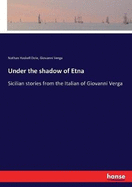 Under the shadow of Etna: Sicilian stories from the Italian of Giovanni Verga