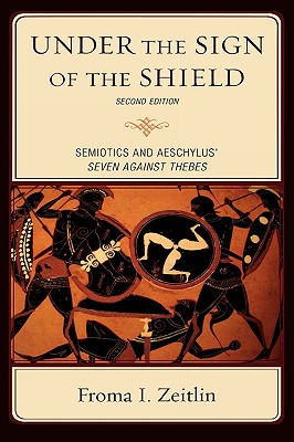 Under the Sign of the Shield: Semiotics and Aeschylus' Seven Against Thebes - Zeitlin, Froma I