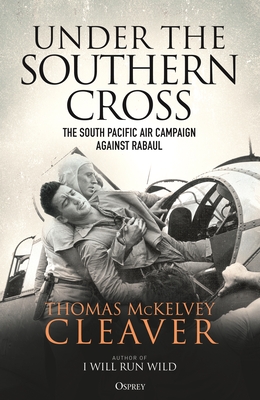 Under the Southern Cross: The South Pacific Air Campaign Against Rabaul - Cleaver, Thomas McKelvey