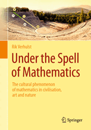 Under the Spell of Mathematics: The Cultural Phenomenon of Mathematics in Civilisation, Art and Nature.