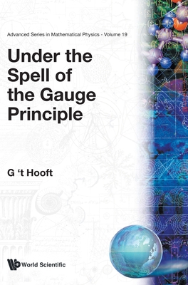 Under the Spell of the Gauge Principle - 't Hooft, Gerard (Editor)