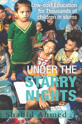 Under the Starry Nights: Low-cost Education for Thousands of Children in Slums - Ahmed, Shahid