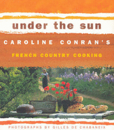 Under the Sun: Caroline Conran's French Country Cooking - Conran, Caroline