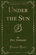Under the Sun (Classic Reprint)