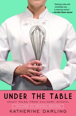 Under the Table: Saucy Tales from Culinary School - Darling, Katherine