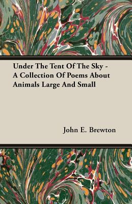 Under the Tent of the Sky - A Collection of Poems about Animals Large and Small - Brewton, John E