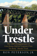 Under the Trestle: The 1980 Disappearance of Gina Renee Hall & Virginia's First "No Body" Murder Trial.