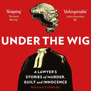 Under the Wig: A Lawyer's Stories of Murder, Guilt and Innocence