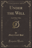 Under the Will, Vol. 3 of 3: And Other Tales (Classic Reprint)