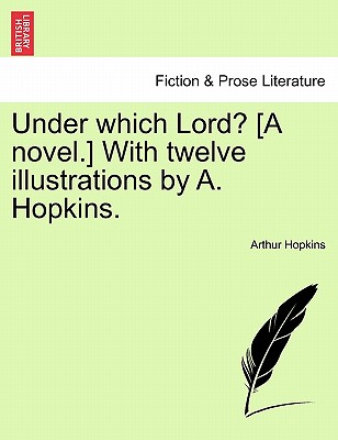 Under Which Lord? [A Novel.] with Twelve Illustrations by A. Hopkins. - Hopkins, Arthur