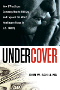 Undercover: How I Went from Company Man to FBI Spy - And Exposed the Worst Healthcare Fraud in U.S. History