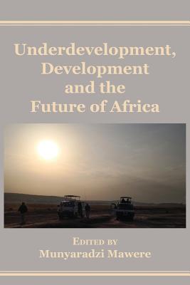 Underdevelopment, Development and the Future of Africa - Mawere, Munyaradzi (Editor)