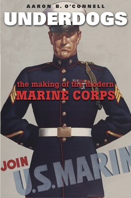 Underdogs: The Making of the Modern Marine Corps - O'Connell, Aaron B