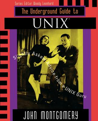 Underground Guide to Unix(tm): Slightly Askew Advice from a Unix? Guru - Montgomery, John, and Montgomery, M.R., and Leonhard, Woody (Editor)