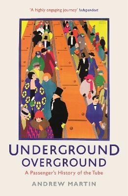 Underground, Overground: A Passenger's History of the Tube - Martin, Andrew