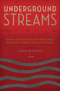 Underground Streams: National-Conservatives after World War II in Communist Hungary and Eastern Europe