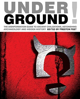 Underground!: The Disinformation Guide to Ancient Civilizations, Astonishing Archaeology and Hidden History - Peet, Preston