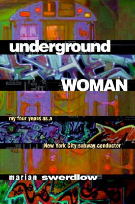 Underground Woman: My Four Years as a New York City Subway Conductor - Swerdlow, Marian