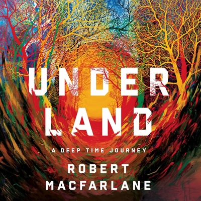 Underland: A Deep Time Journey - MacFarlane, Robert, and Waterson, Matthew (Read by)