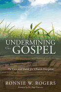 Undermining the Gospel: The Case and Guide for Church Discipline