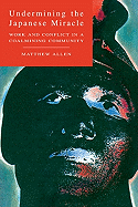 Undermining the Japanese Miracle: Work and Conflict in a Japanese Coal-Mining Community