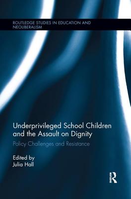 Underprivileged School Children and the Assault on Dignity: Policy Challenges and Resistance - Hall, Julia (Editor)