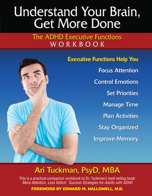 Understand Your Brain, Get More Done: The ADHD Executive Functions Workbook - Tuckman, Ari, PsyD