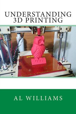 Understanding 3D Printing - Williams, Al