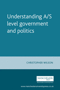 Understanding A/S Level Government and Politics: A Guide for A/S Level Politics Students