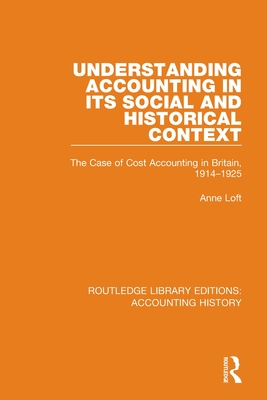 Understanding Accounting in its Social and Historical Context: The Case of Cost Accounting in Britain, 1914-1925 - Loft, Anne