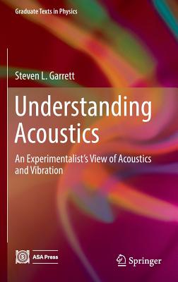 Understanding Acoustics: An Experimentalist's View of Acoustics and Vibration - Garrett, Steven L